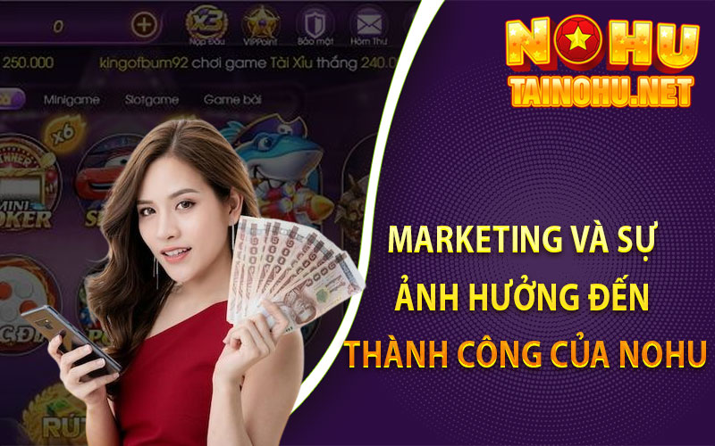 Chiến dịch marketing và sự ảnh hưởng đến thành công của Nohu