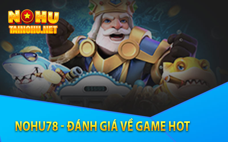 Nohu78 - Đánh Giá Về Game Hot